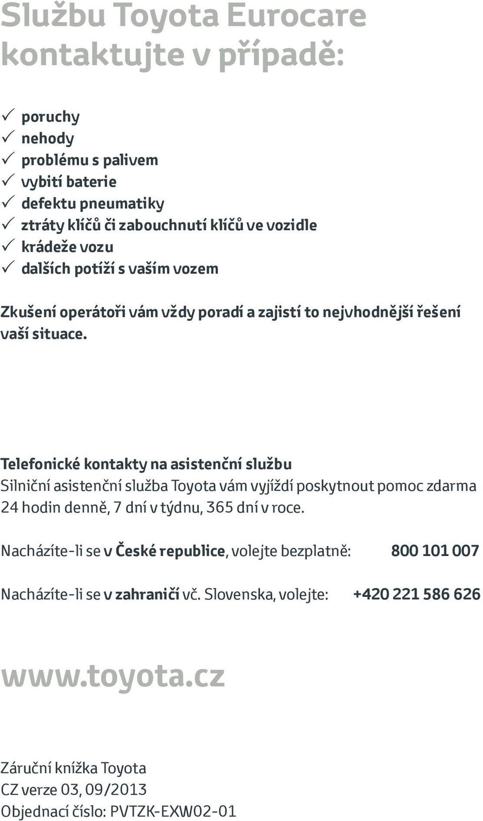 Telefonické kontakty na asistenční službu Silniční asistenční služba Toyota vám vyjíždí poskytnout pomoc zdarma 24 hodin denně, 7 dní v týdnu, 365 dní v roce.