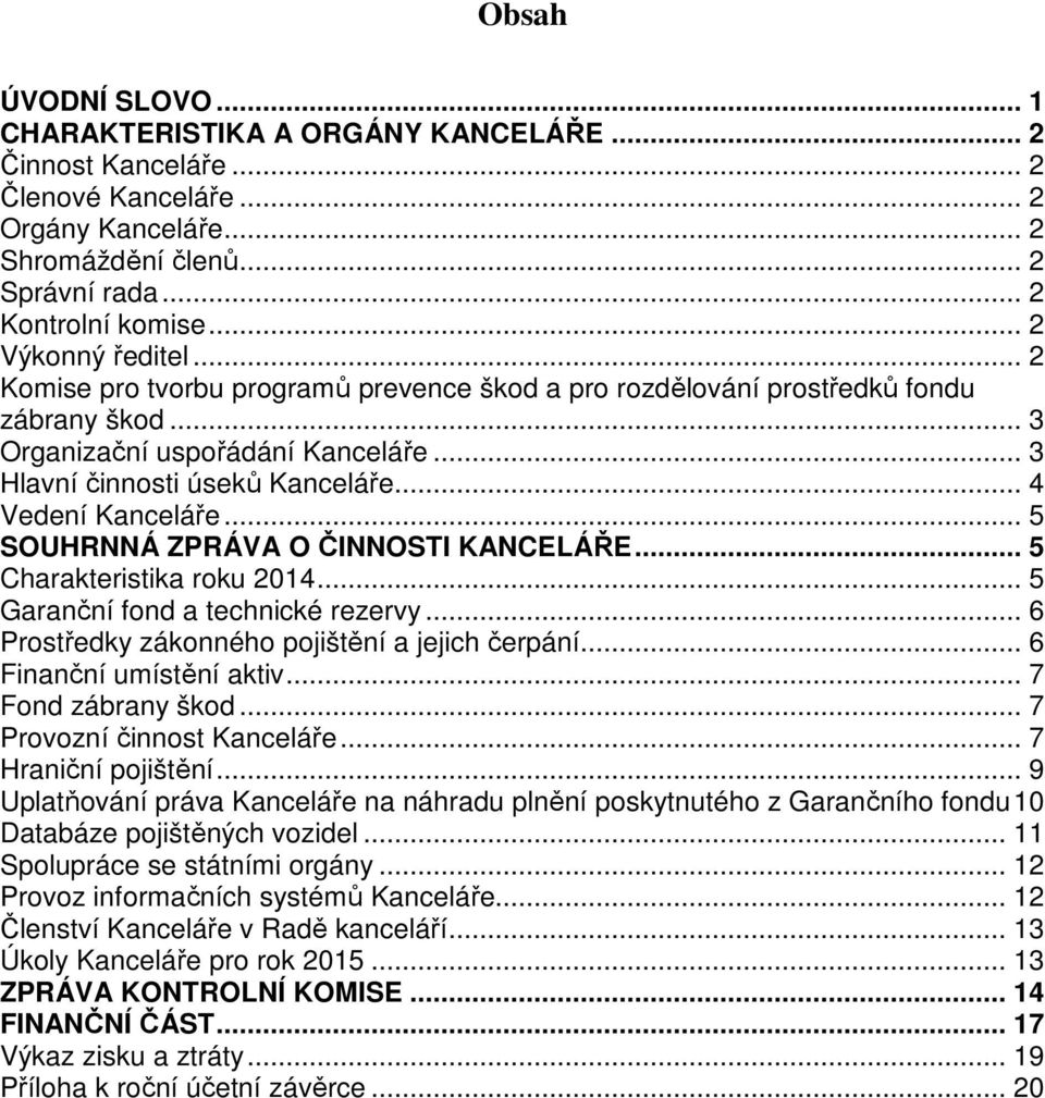 .. 4 Vedení Kanceláře... 5 SOUHRNNÁ ZPRÁVA O ČINNOSTI KANCELÁŘE... 5 Charakteristika roku 2014... 5 Garanční fond a technické rezervy... 6 Prostředky zákonného pojištění a jejich čerpání.