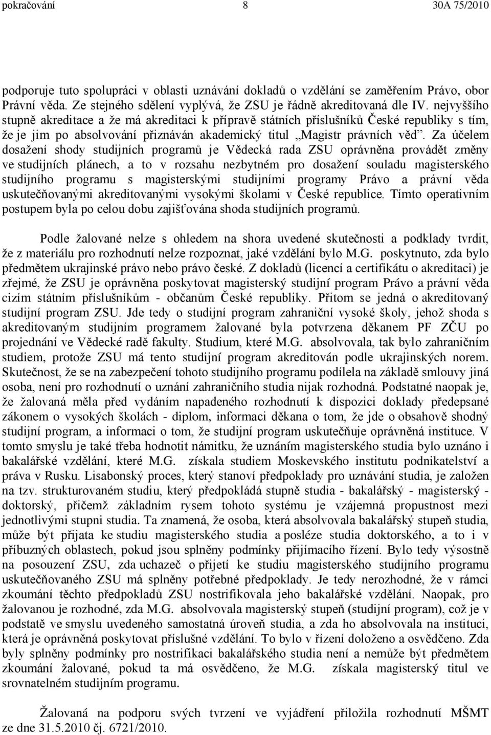 Za účelem dosažení shody studijních programů je Vědecká rada ZSU oprávněna provádět změny ve studijních plánech, a to v rozsahu nezbytném pro dosažení souladu magisterského studijního programu s