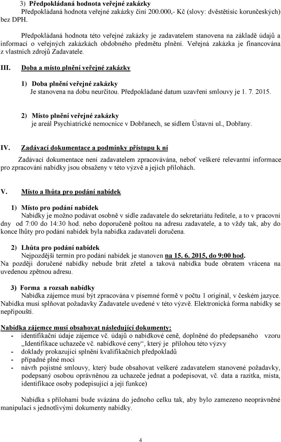 Veřejná zakázka je financována z vlastních zdrojů Zadavatele. III. Doba a místo plnění veřejné zakázky 1) Doba plnění veřejné zakázky Je stanovena na dobu neurčitou.