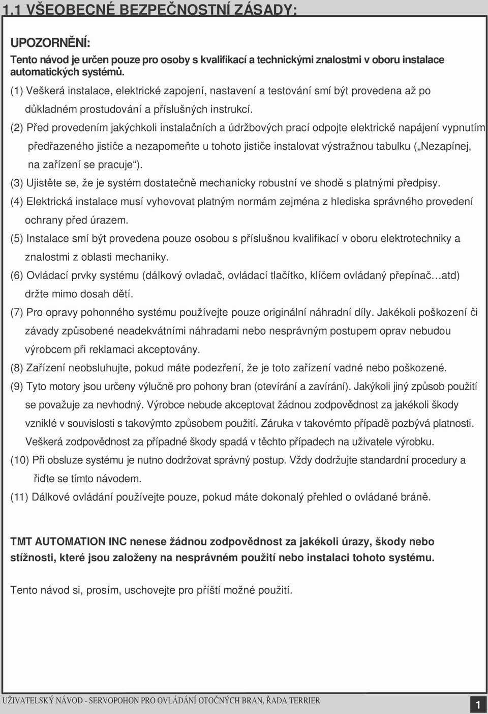 (2) P ed provedením jakýchkoli instala ních a údržbových prací odpojte elektrické napájení vypnutím ed azeného jisti e a nezapome te u tohoto jisti e instalovat výstražnou tabulku ( Nezapínej, na za