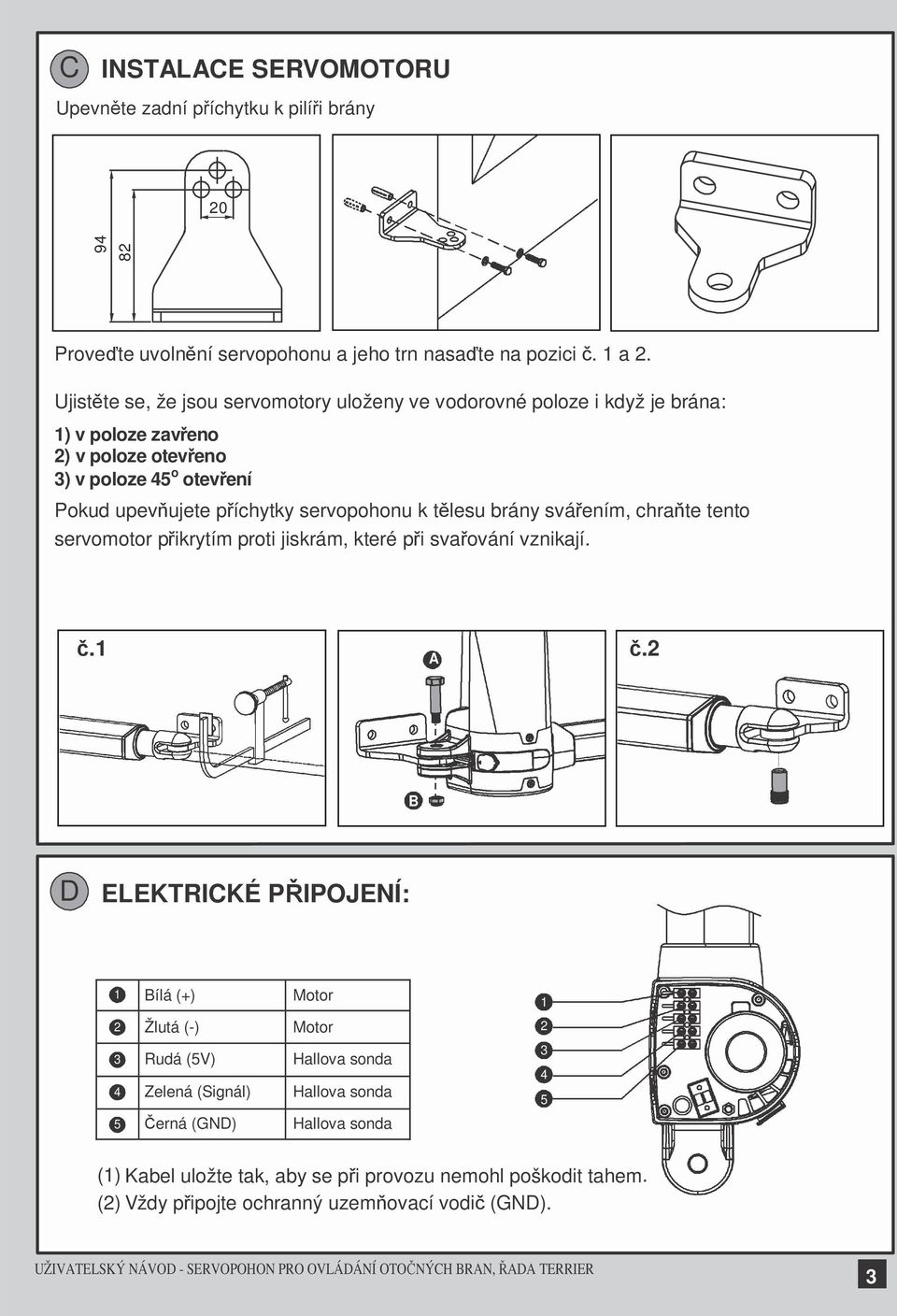 servopohonu k t lesu brány svá ením, chra te tento servomotor p ikrytím proti jiskrám, které p i sva ování vznikají..1 A.