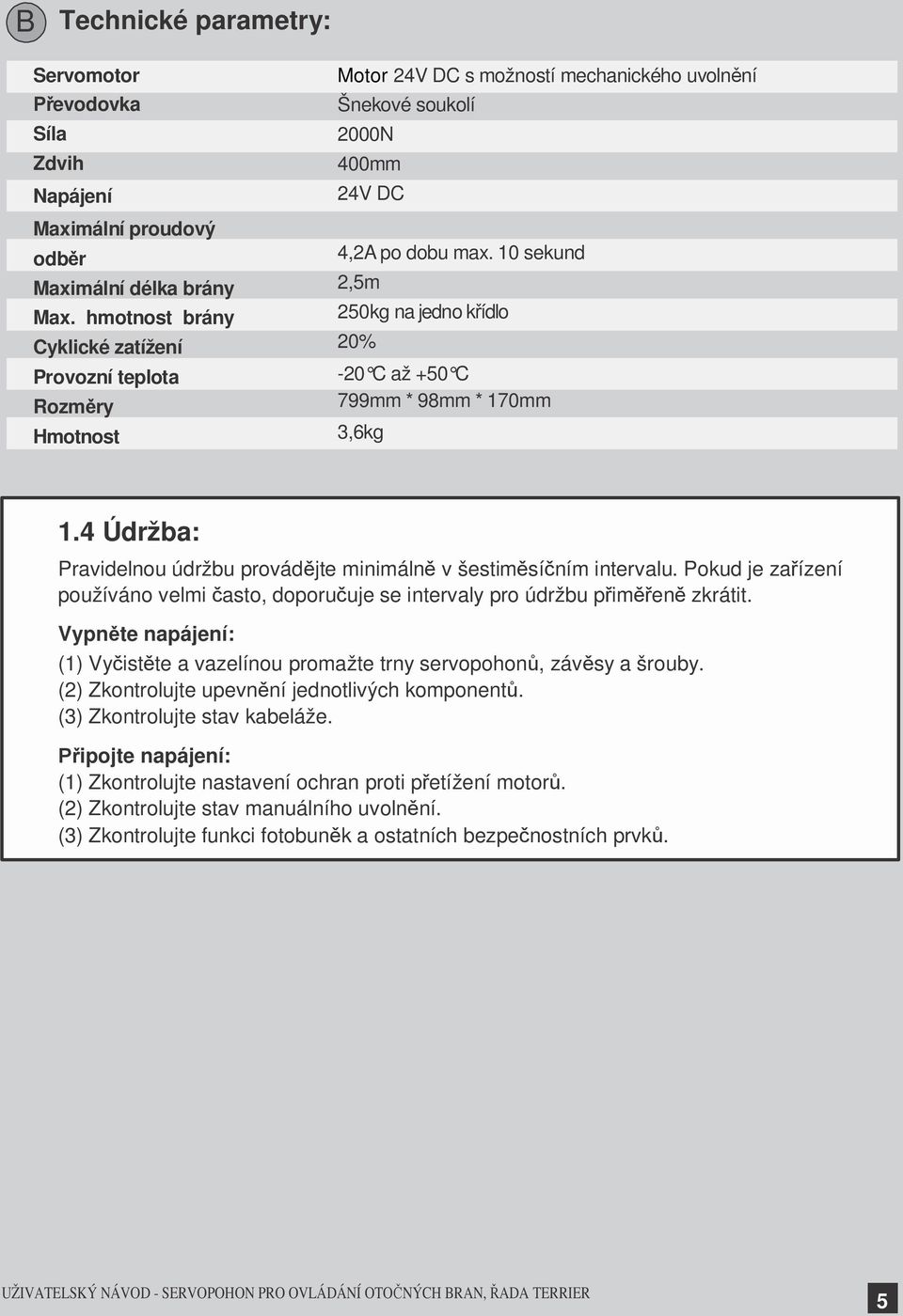 10 sekund 2,5m 250kg na jedno k ídlo 20% -20 C až +50 C 799mm * 98mm * 170mm 3,6kg 1.4 Údržba: Pravidelnou údržbu provád jte minimáln v šestim sí ním intervalu.