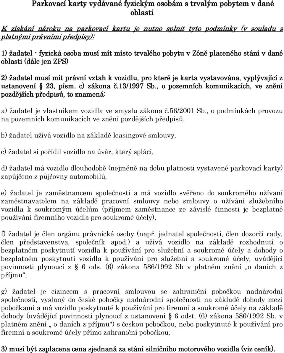 23, písm. c) zákona č.13/1997 Sb., o pozemních komunikacích, ve znění pozdějších předpisů, to znamená: a) žadatel je vlastníkem vozidla ve smyslu zákona č.56/2001 Sb.