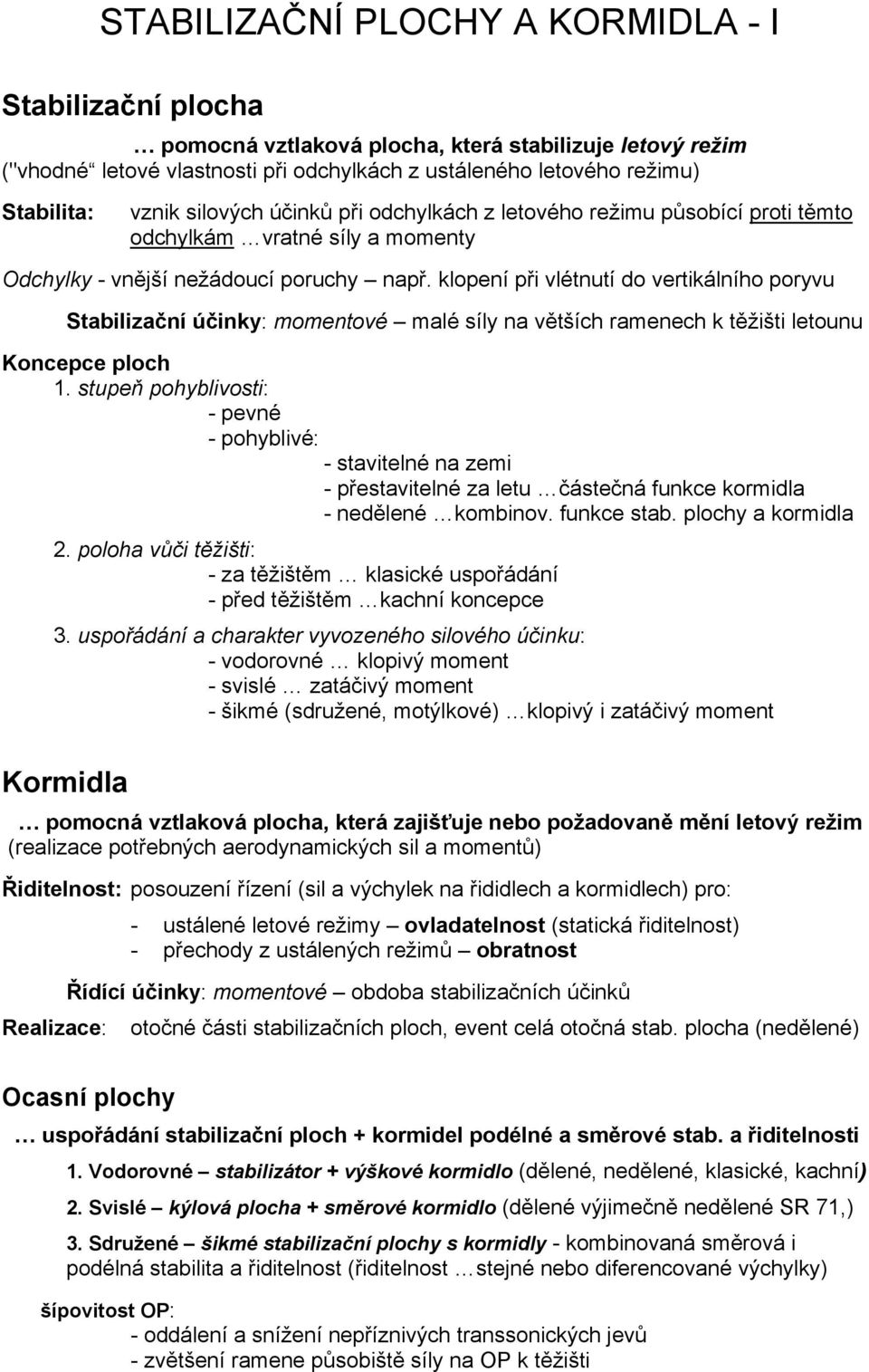 klopení při vlétnutí do vertikálního poryvu Stabilizační účinky: momentové malé síly na větších ramenech k těžišti letounu Koncepce ploch 1.