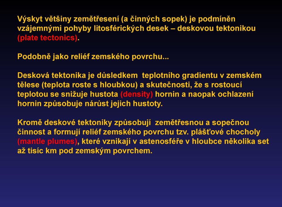 .. Desková tektonika je důsledkem teplotního gradientu v zemském tělese (teplota roste s hloubkou) a skutečnosti, že s rostoucí teplotou se snižuje hustota