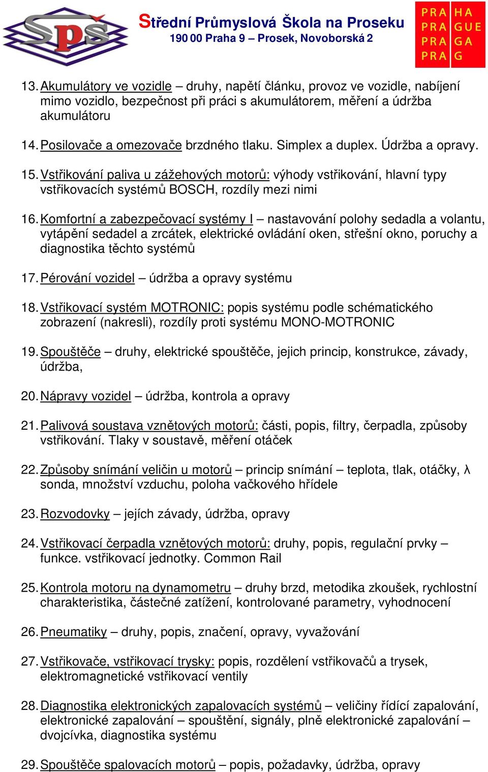 Komfortní a zabezpečovací systémy I nastavování polohy sedadla a volantu, vytápění sedadel a zrcátek, elektrické ovládání oken, střešní okno, poruchy a diagnostika těchto systémů 17.