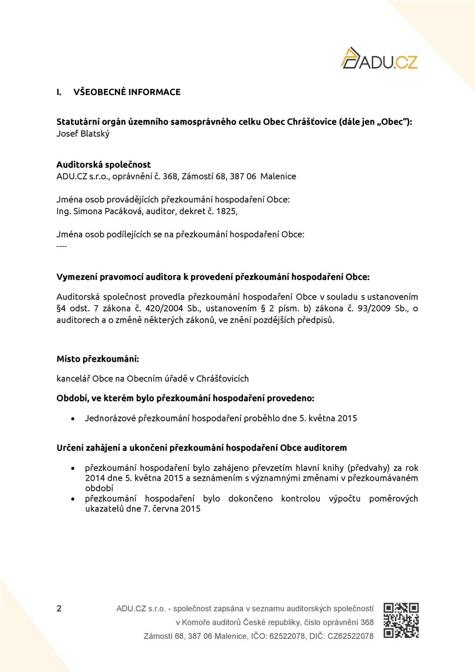 1825, Jména osob podílejících se na přezkoumání hospodaření Obce: ---- Vymezení pravomocí auditora k provedení přezkoumání hospodaření Obce: Auditorská společnost provedla přezkoumání hospodaření