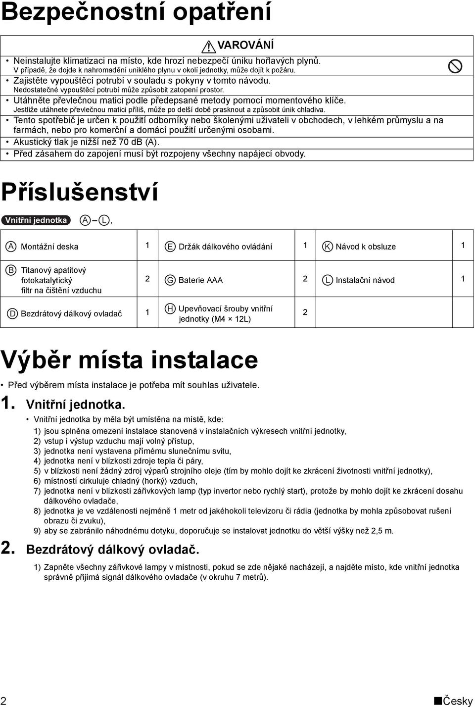 Nedostatečné vypouštěcí potrubí může způsobit zatopení prostor. Utáhněte převlečnou matici podle předepsané metody pomocí momentového klíče.