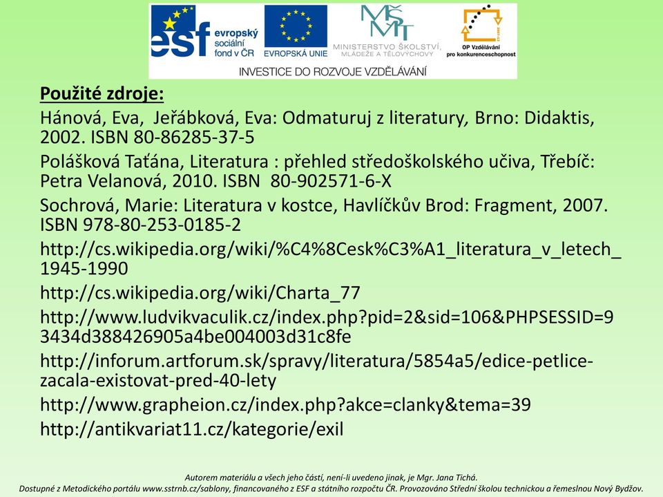 ISBN 80-902571-6-X Sochrová, Marie: Literatura v kostce, Havlíčkův Brod: Fragment, 2007. ISBN 978-80-253-0185-2 http://cs.wikipedia.