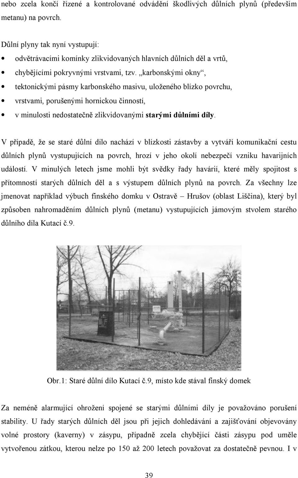 karbonskými okny, tektonickými pásmy karbonského masivu, uloženého blízko povrchu, vrstvami, porušenými hornickou činností, v minulosti nedostatečně zlikvidovanými starými důlními díly.