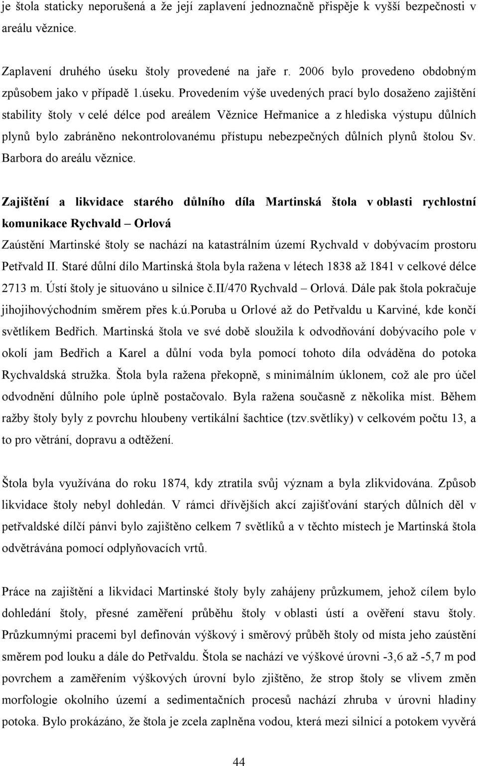 Provedením výše uvedených prací bylo dosaženo zajištění stability štoly v celé délce pod areálem Věznice Heřmanice a z hlediska výstupu důlních plynů bylo zabráněno nekontrolovanému přístupu