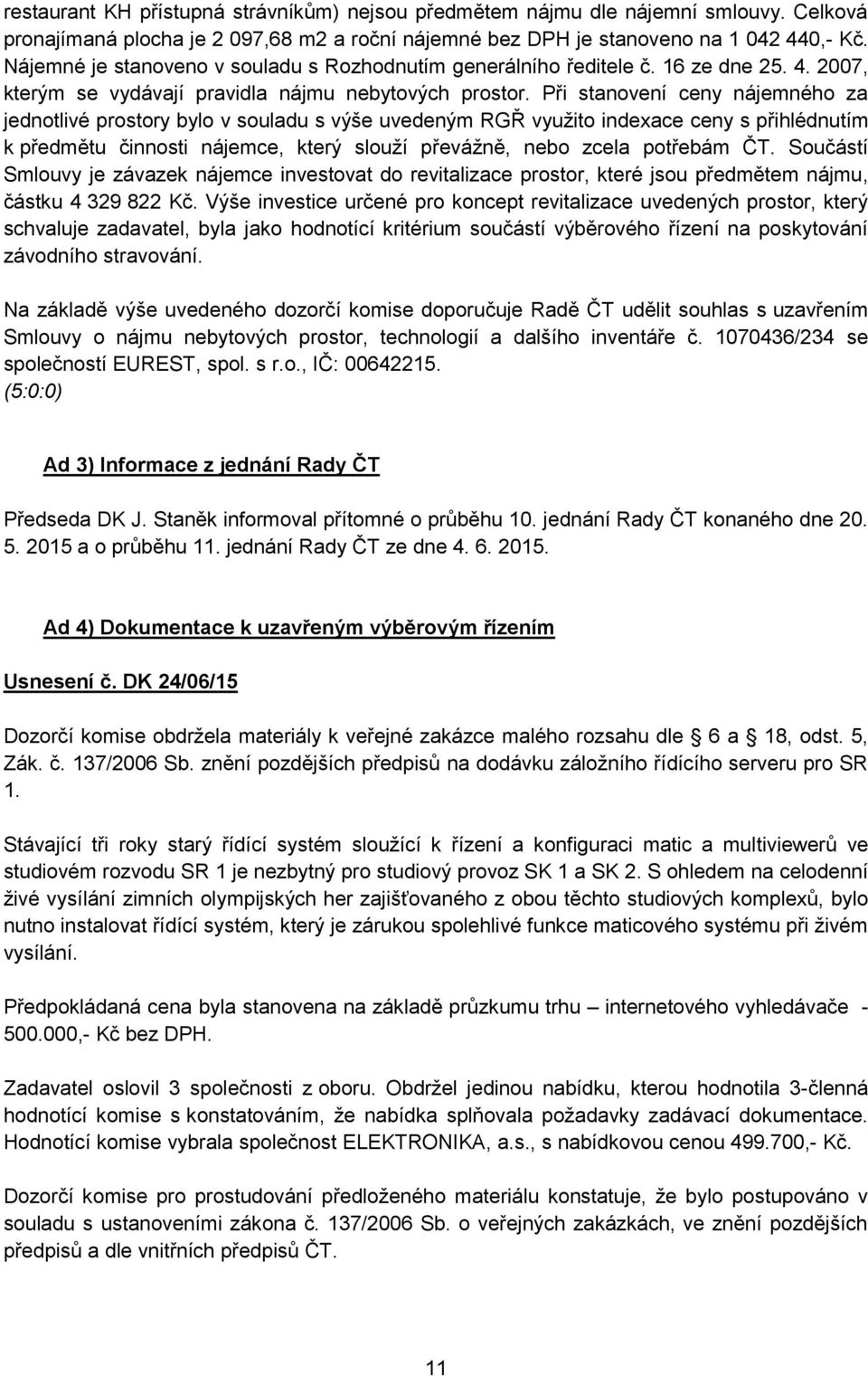 Při stanovení ceny nájemného za jednotlivé prostory bylo v souladu s výše uvedeným RGŘ využito indexace ceny s přihlédnutím k předmětu činnosti nájemce, který slouží převážně, nebo zcela potřebám ČT.