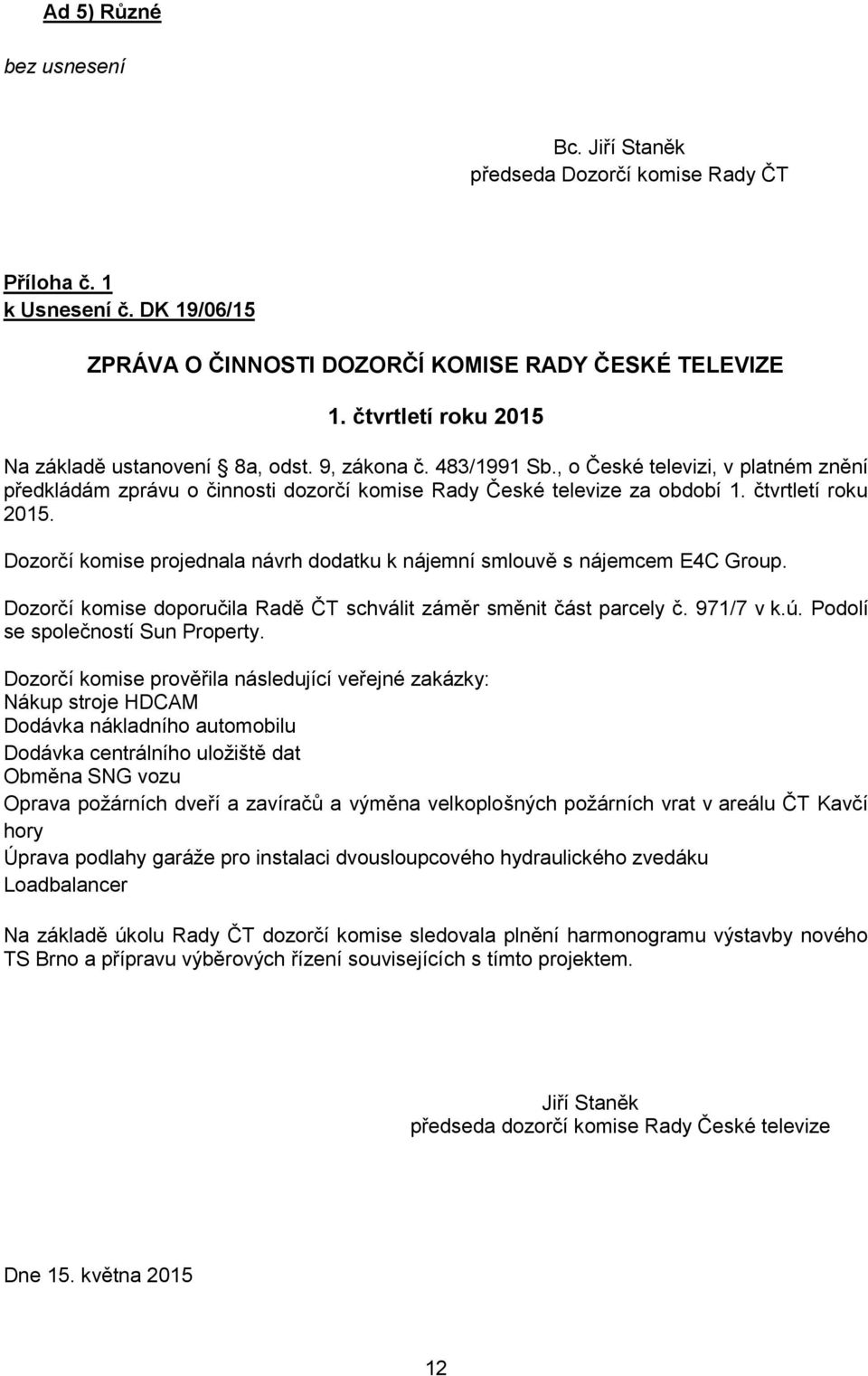 čtvrtletí roku 2015. Dozorčí komise projednala návrh dodatku k nájemní smlouvě s nájemcem E4C Group. Dozorčí komise doporučila Radě ČT schválit záměr směnit část parcely č. 971/7 v k.ú.