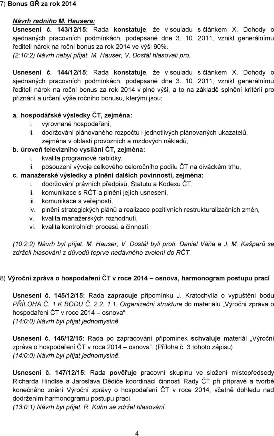 144/12/15: Rada konstatuje, že v souladu s článkem X. Dohody o sjednaných pracovních podmínkách, podepsané dne 3. 10.
