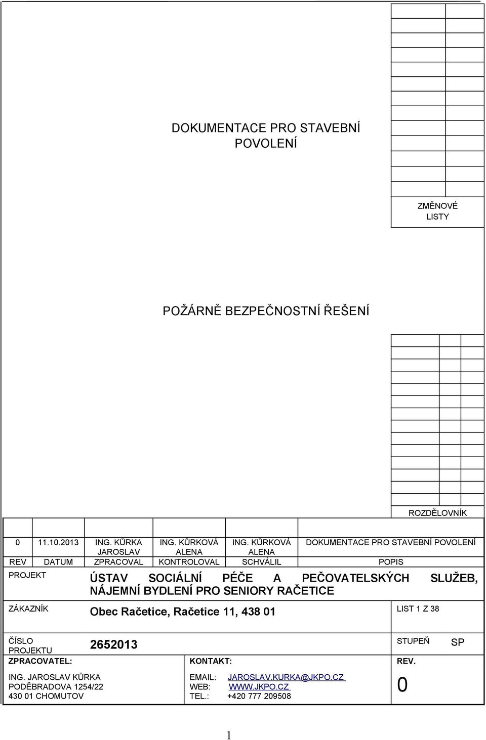 DATUM ZPRACOVAL KONTROLOVAL SCHVÁLIL POPIS PROJEKT ÚSTAV SOCIÁLNÍ PÉČE A PEČOVATELSKÝCH SLUŽEB, NÁJEMNÍ BYDLENÍ PRO SENIORY RAČETICE ZÁKAZNÍK