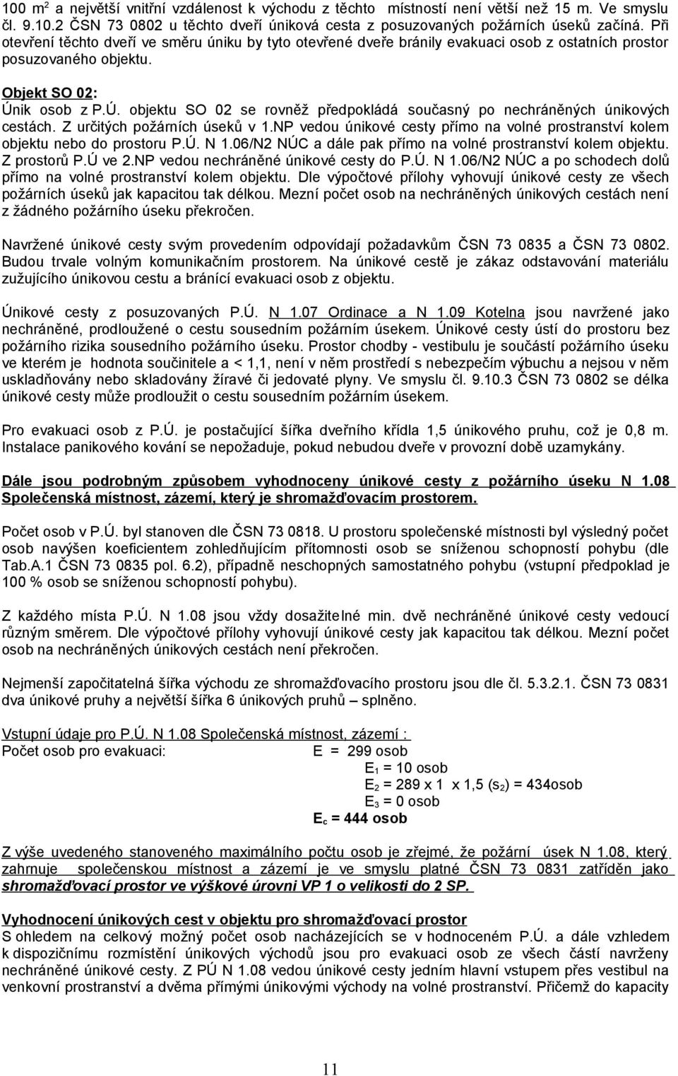 ik osob z P.Ú. objektu SO 02 se rovněž předpokládá současný po nechráněných únikových cestách. Z určitých požárních úseků v 1.