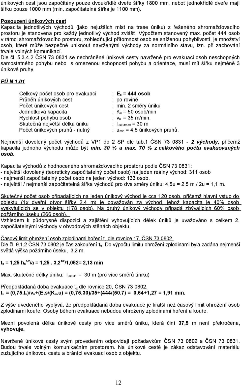 počet 444 osob v rámci shromažďovacího prostoru, zohledňující přítomnost osob se sníženou pohyblivostí, je množství osob, které může bezpečně uniknout navrženými východy za normálního stavu, tzn.