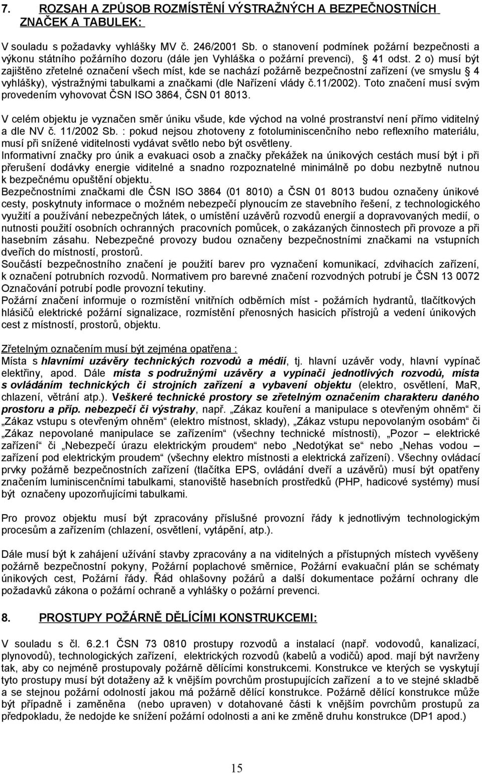 2 o) musí být zajištěno zřetelné označení všech míst, kde se nachází požárně bezpečnostní zařízení (ve smyslu 4 vyhlášky), výstražnými tabulkami a značkami (dle Nařízení vlády č.11/2002).