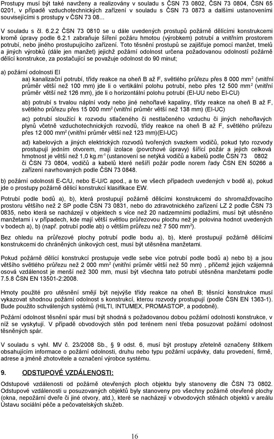 Toto těsnění prostupů se zajišťuje pomocí manžet, tmelů a jiných výrobků (dále jen manžet) jejichž požární odolnost určena požadovanou odolností požárně dělící konstrukce, za postačující se považuje