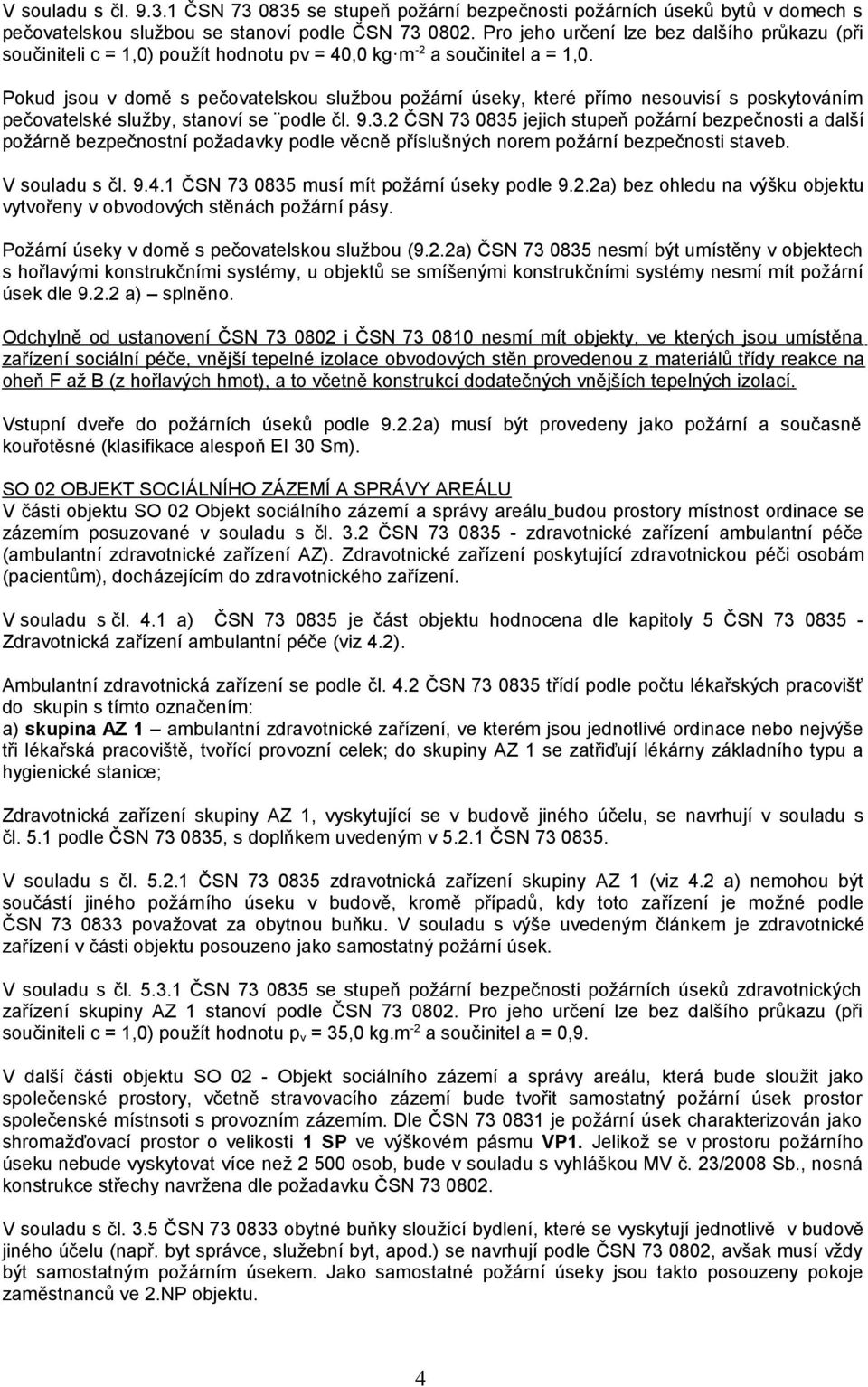 Pokud jsou v domě s pečovatelskou službou požární úseky, které přímo nesouvisí s poskytováním pečovatelské služby, stanoví se podle čl. 9.3.