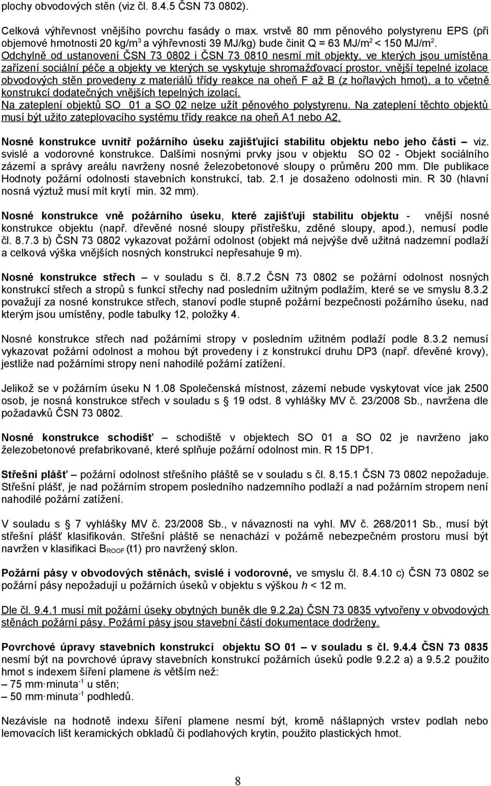Odchylně od ustanovení ČSN 73 0802 i ČSN 73 0810 nesmí mít objekty, ve kterých jsou umístěna zařízení sociální péče a objekty ve kterých se vyskytuje shromažďovací prostor, vnější tepelné izolace