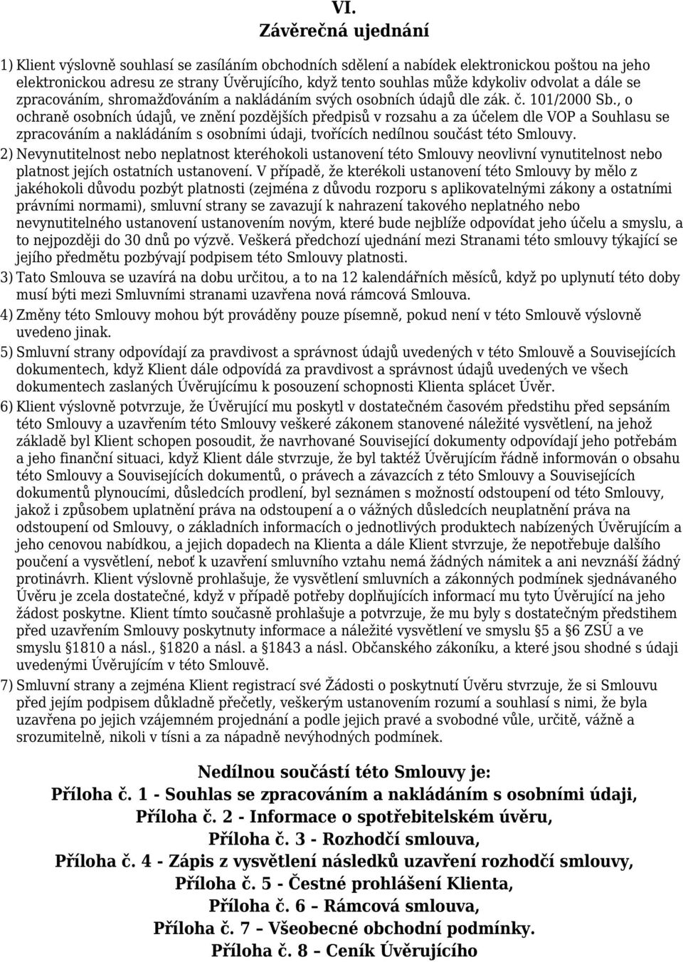 , o ochraně osobních údajů, ve znění pozdějších předpisů v rozsahu a za účelem dle VOP a Souhlasu se zpracováním a nakládáním s osobními údaji, tvořících nedílnou součást této Smlouvy.