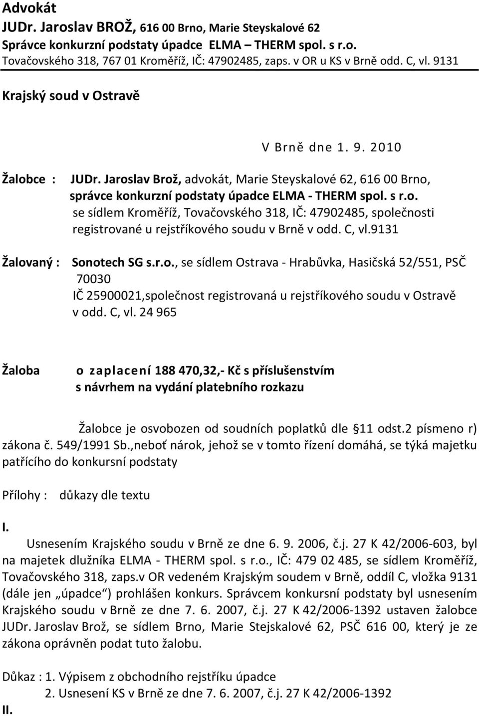 C, vl.9131 Žalovaný : Sonotech SG s.r.o., se sídlem Ostrava - Hrabůvka, Hasičská 52/551, PSČ 70030 IČ 25900021,společnost registrovaná u rejstříkového soudu v Ostravě v odd. C, vl.