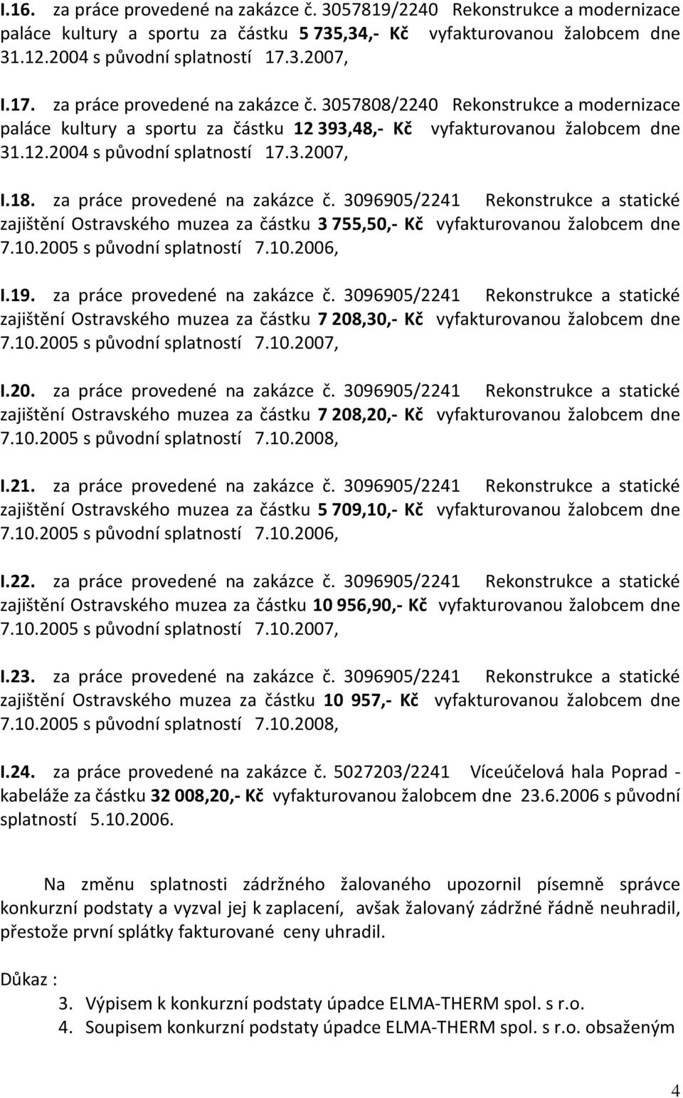 19. za práce provedené na zakázce č. 3096905/2241 Rekonstrukce a statické zajištění Ostravského muzea za částku 7 208,30,- Kč vyfakturovanou žalobcem dne 7.10.2005 s původní splatností 7.10.2007, I.