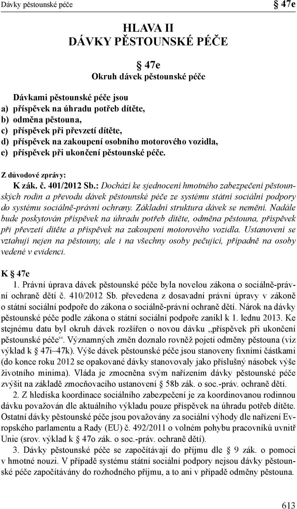 : Dochází ke sjednocení hmotného zabezpečení pěstounských rodin a převodu dávek pěstounské péče ze systému státní sociální podpory do systému sociálně-právní ochrany.