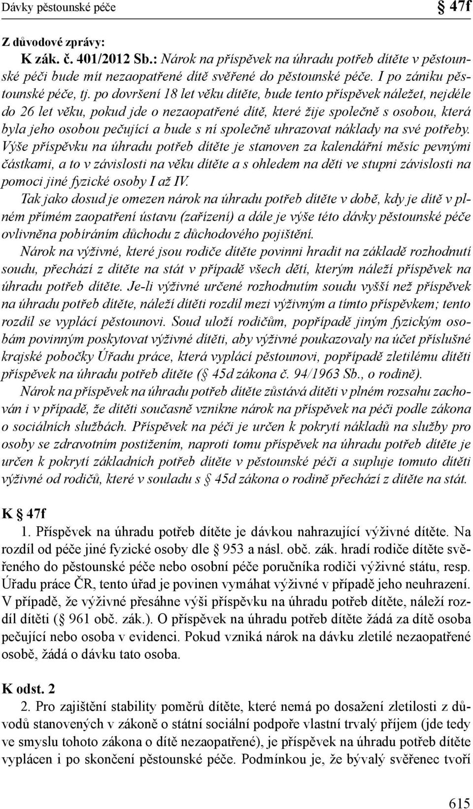 po dovršení 18 let věku dítěte, bude tento příspěvek náležet, nejdéle do 26 let věku, pokud jde o nezaopatřené dítě, které žije společně s osobou, která byla jeho osobou pečující a bude s ní společně