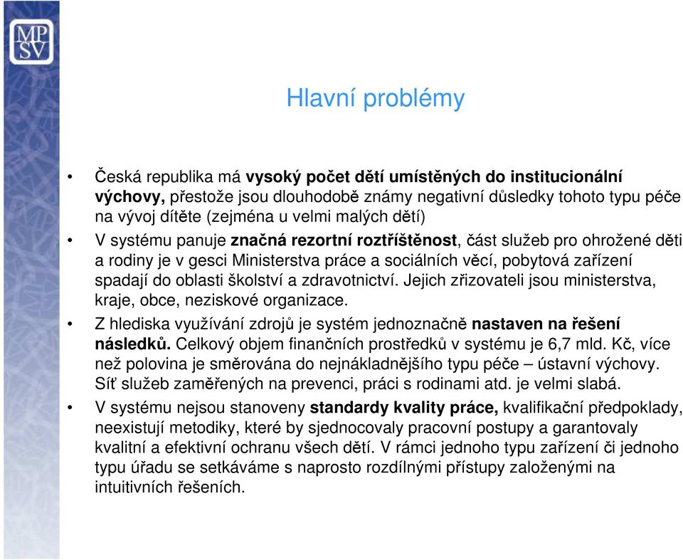 zdravotnictví. Jejich zřizovateli jsou ministerstva, kraje, obce, neziskové organizace. Z hlediska využívání zdrojů je systém jednoznačně nastaven na řešení následků.