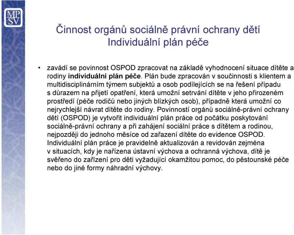 prostředí (péče rodičů nebo jiných blízkých osob), případně která umožní co nejrychlejší návrat dítěte do rodiny.