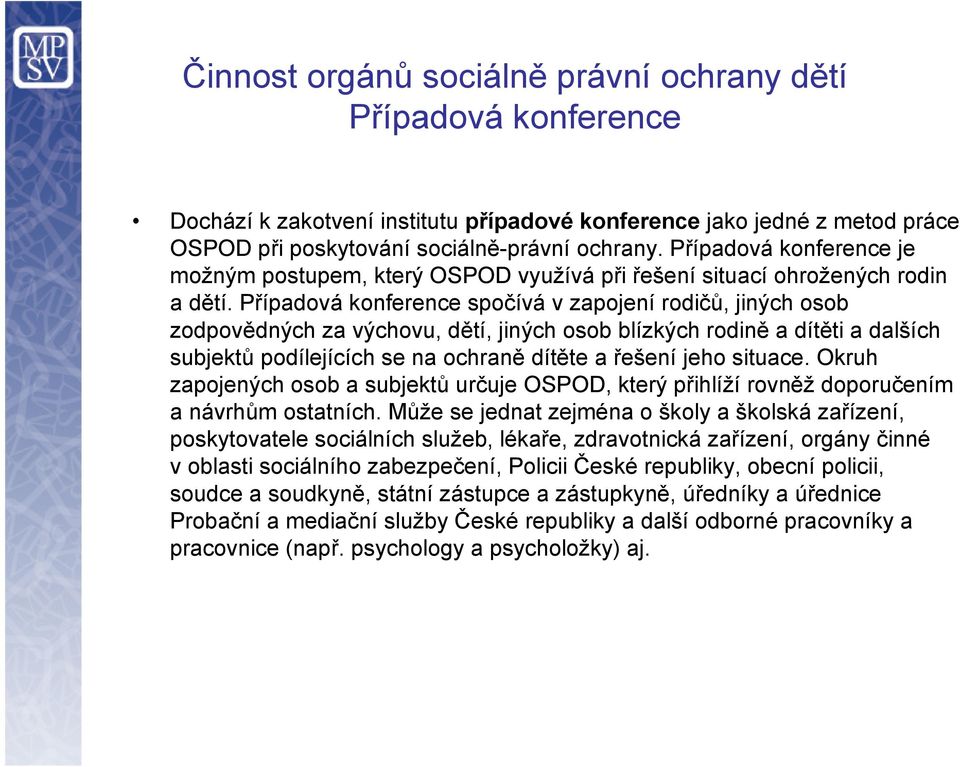 Případová konference spočívá v zapojení rodičů, jiných osob zodpovědných za výchovu, dětí, jiných osob blízkých rodině a dítěti a dalších subjektů podílejících se na ochraně dítěte a řešení jeho