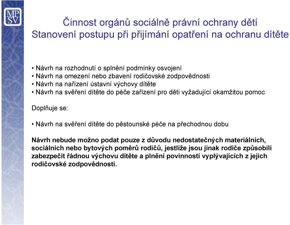 pomoc Doplňuje se: Návrh na svěření dítěte do pěstounské péče na přechodnou dobu Návrh nebude možno podat pouze z důvodu nedostatečných materiálních, sociálních