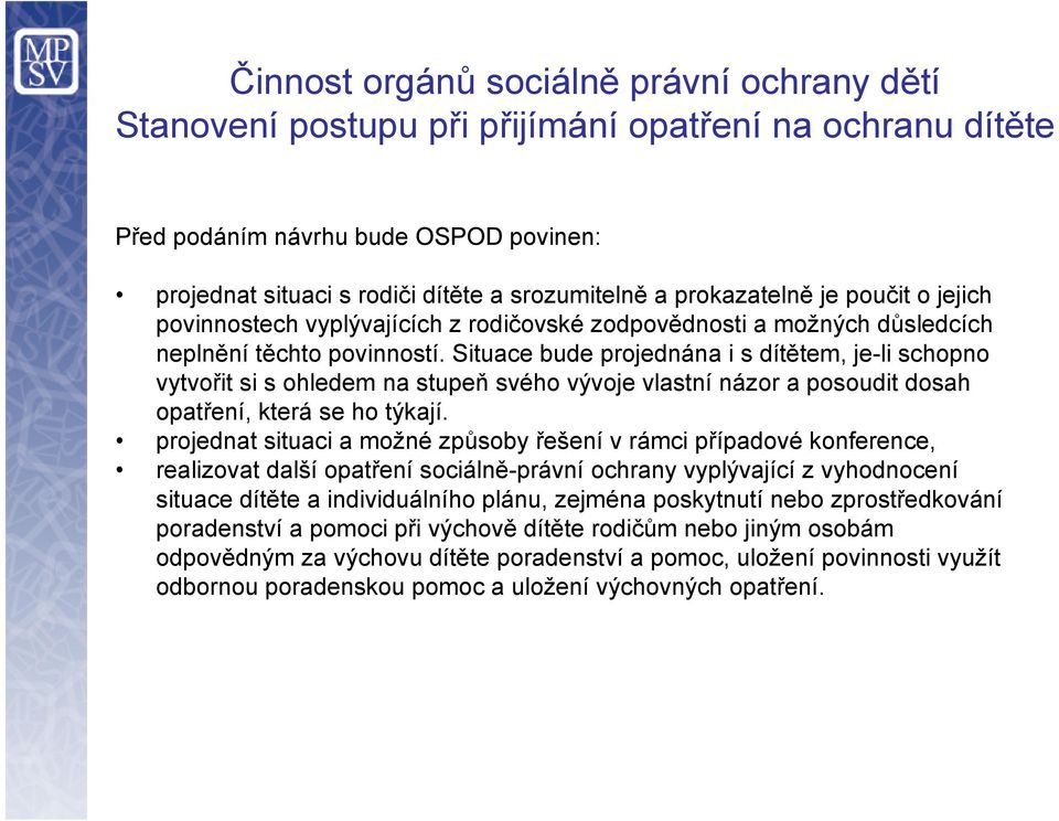 Situace bude projednána i s dítětem, je-li schopno vytvořit si s ohledem na stupeň svého vývoje vlastní názor a posoudit dosah opatření, která se ho týkají.