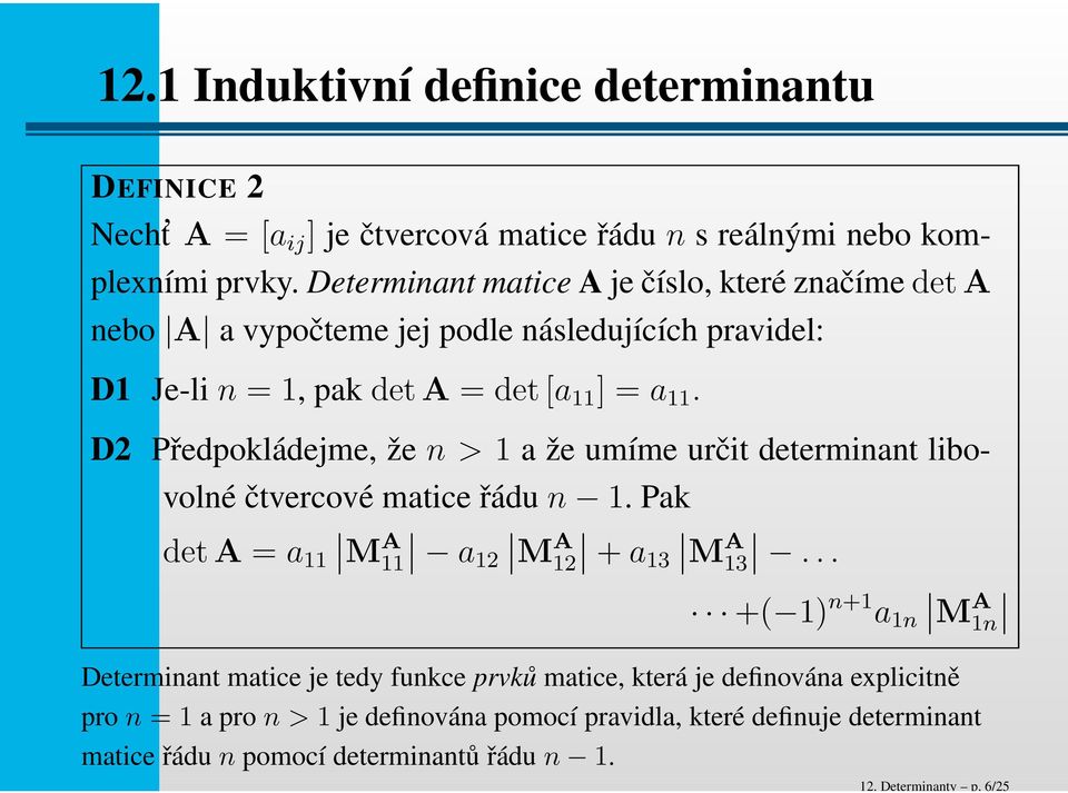 D2 Předpokládejme, že n > 1 a že umíme určit determinant libovolné čtvercové matice řádu n 1. Pak deta = a 11 M A 11 a 12 M A 12 +a 13 M A 13.