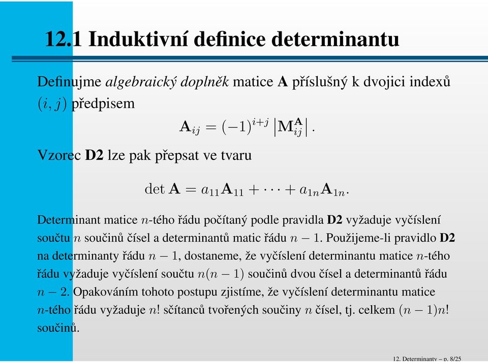 deta = a 11 A 11 + +a 1n A 1n. Determinant matice n-tého řádu počítaný podle pravidla D2 vyžaduje vyčíslení součtunsoučinů čísel a determinantů matic řádu n 1.