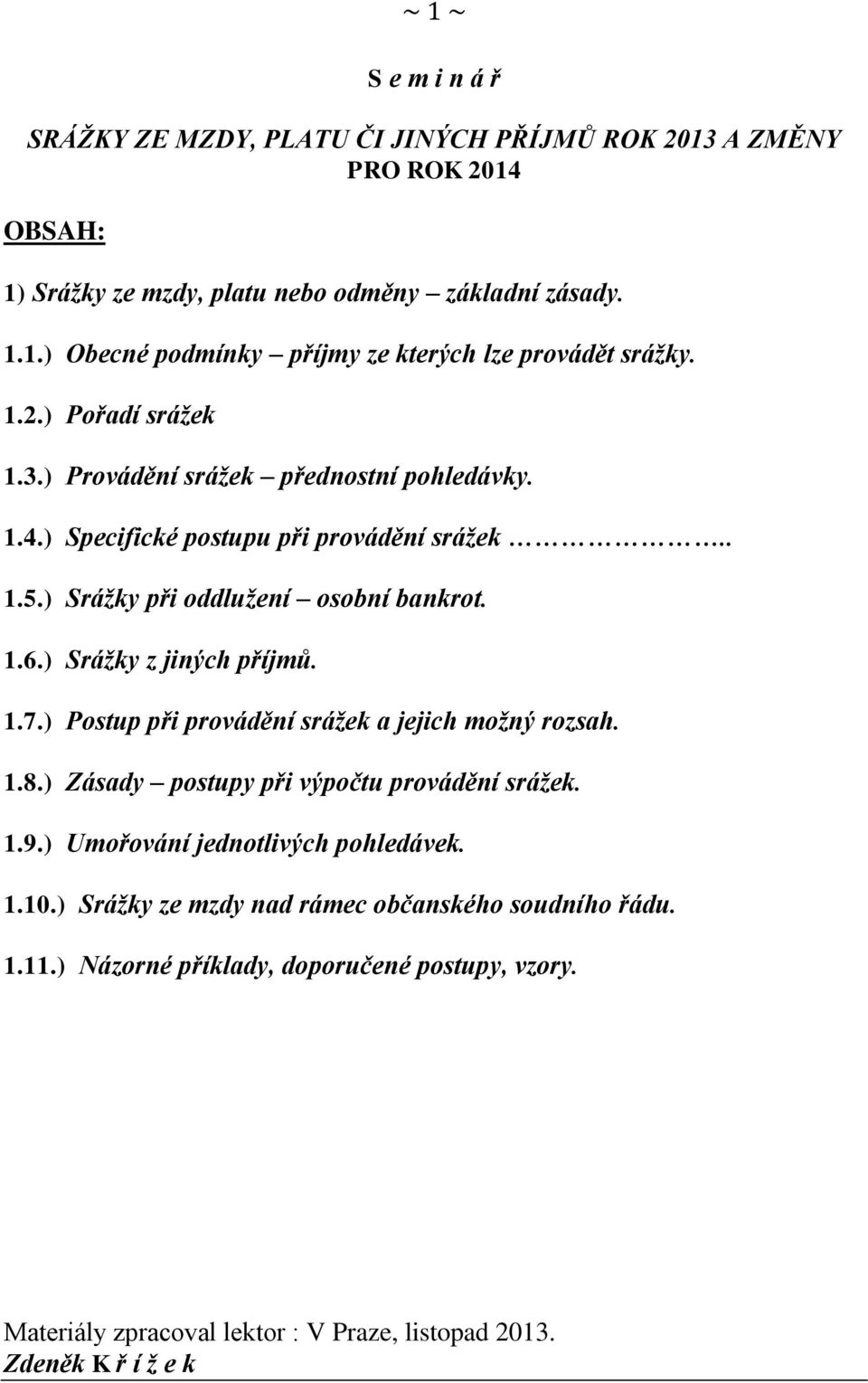 ) Srážky z jiných příjmů. 1.7.) Postup při provádění srážek a jejich možný rozsah. 1.8.) Zásady postupy při výpočtu provádění srážek. 1.9.) Umořování jednotlivých pohledávek. 1.10.