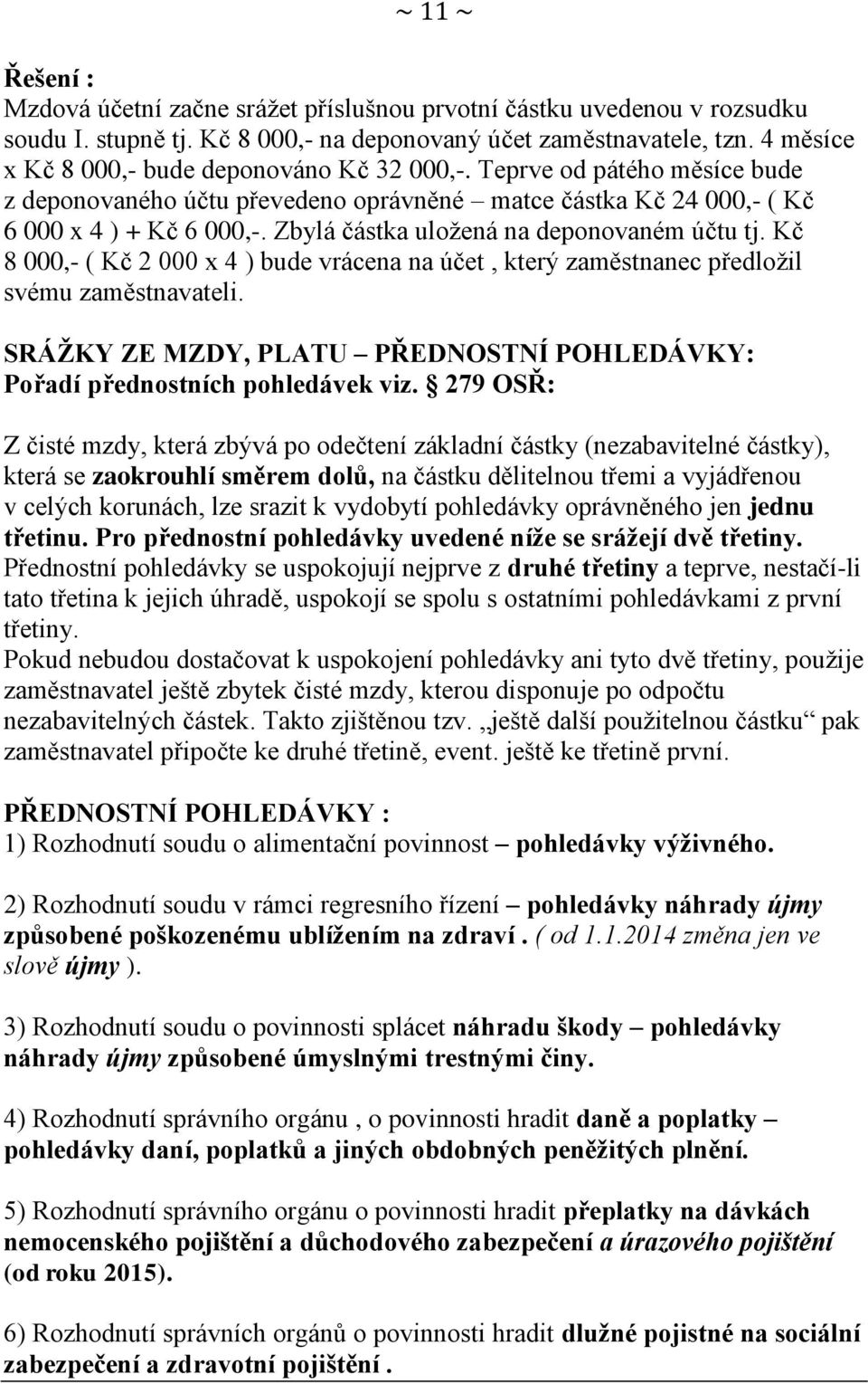 Zbylá částka uložená na deponovaném účtu tj. Kč 8 000,- ( Kč 2 000 x 4 ) bude vrácena na účet, který zaměstnanec předložil svému zaměstnavateli.