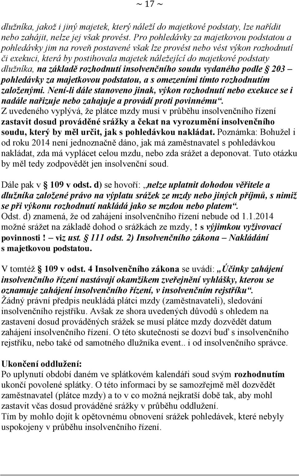 dlužníka, na základě rozhodnutí insolvenčního soudu vydaného podle 203 pohledávky za majetkovou podstatou, a s omezeními tímto rozhodnutím založenými.