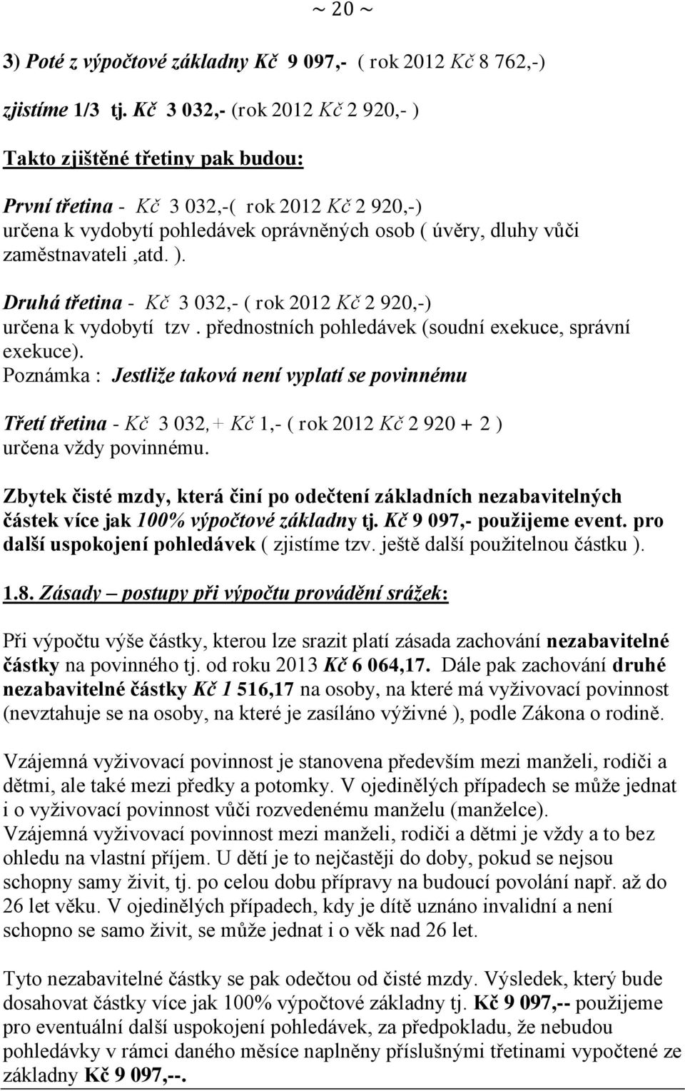 zaměstnavateli,atd. ). Druhá třetina - Kč 3 032,- ( rok 2012 Kč 2 920,-) určena k vydobytí tzv. přednostních pohledávek (soudní exekuce, správní exekuce).