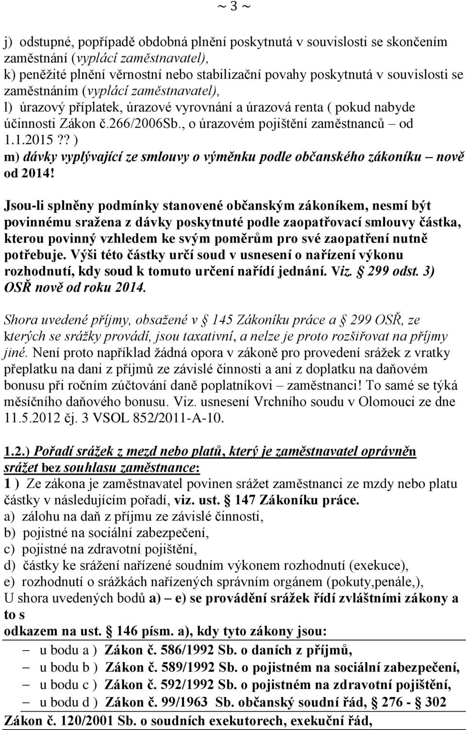 ? ) m) dávky vyplývající ze smlouvy o výměnku podle občanského zákoníku nově od 2014!