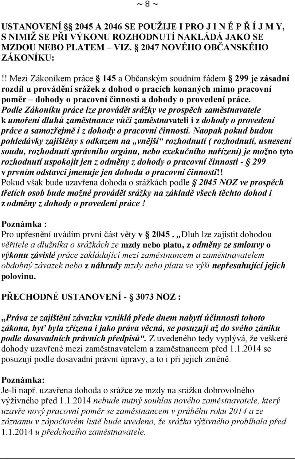 Podle Zákoníku práce lze provádět srážky ve prospěch zaměstnavatele k umoření dluhů zaměstnance vůči zaměstnavateli i z dohody o provedení práce a samozřejmě i z dohody o pracovní činnosti.