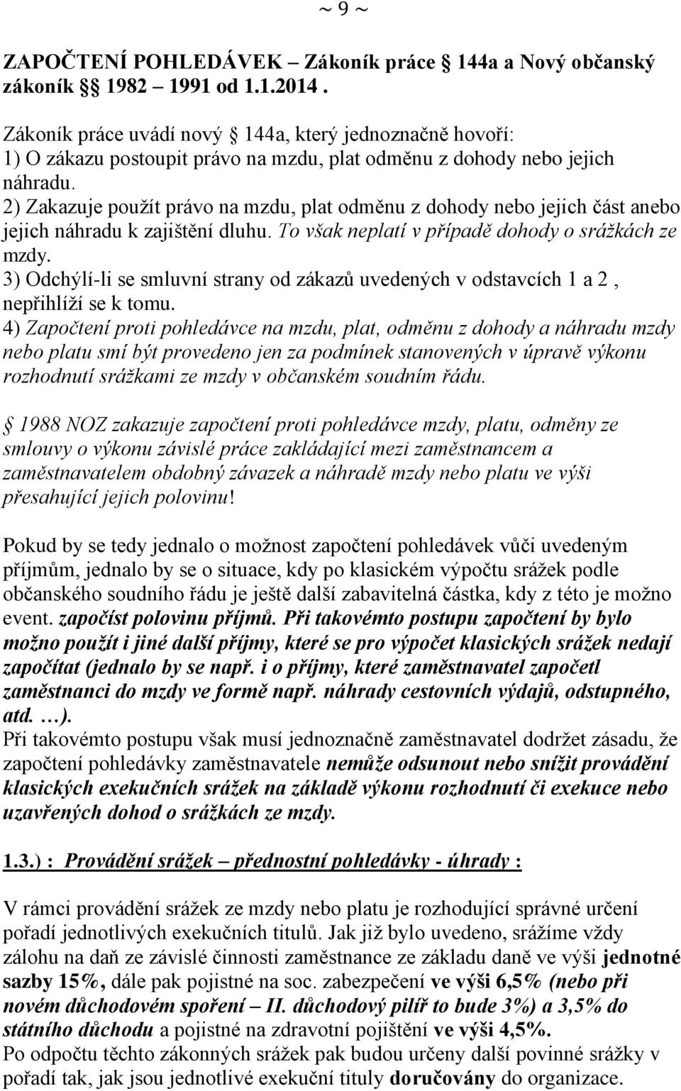 2) Zakazuje použít právo na mzdu, plat odměnu z dohody nebo jejich část anebo jejich náhradu k zajištění dluhu. To však neplatí v případě dohody o srážkách ze mzdy.