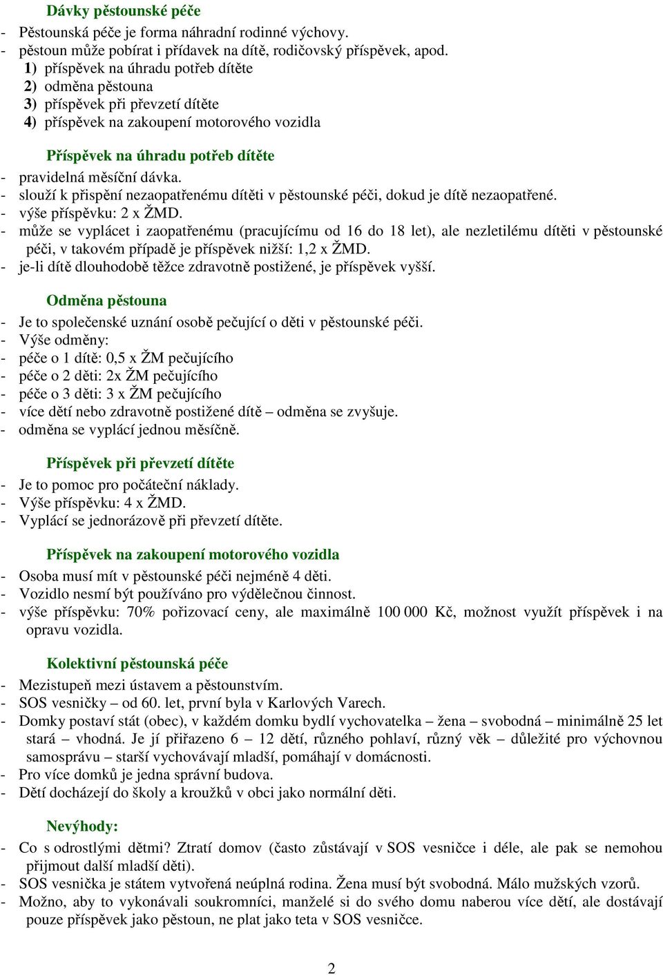 - slouží k přispění nezaopatřenému dítěti v pěstounské péči, dokud je dítě nezaopatřené. - výše příspěvku: 2 x ŽMD.