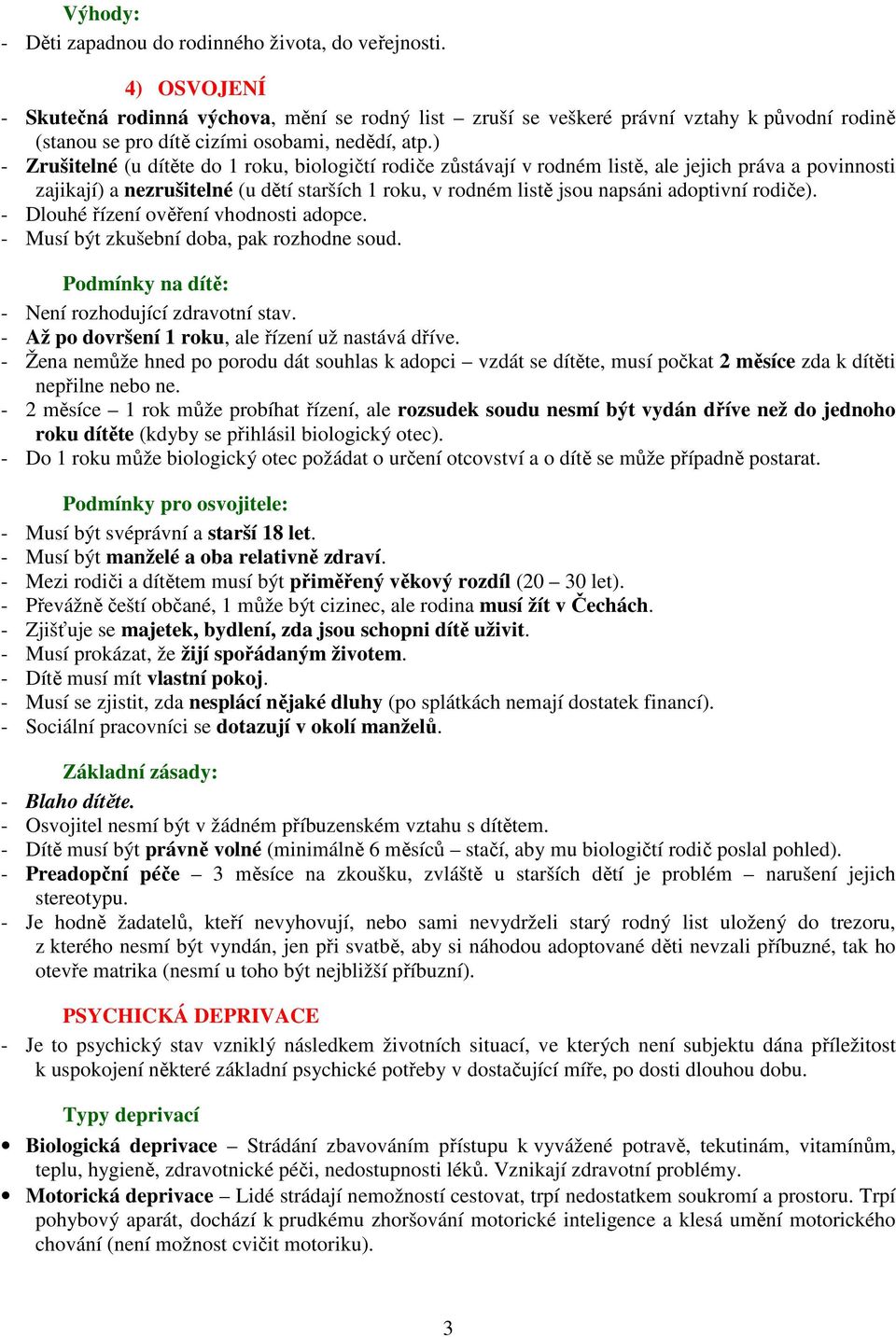 ) - Zrušitelné (u dítěte do 1 roku, biologičtí rodiče zůstávají v rodném listě, ale jejich práva a povinnosti zajikají) a nezrušitelné (u dětí starších 1 roku, v rodném listě jsou napsáni adoptivní