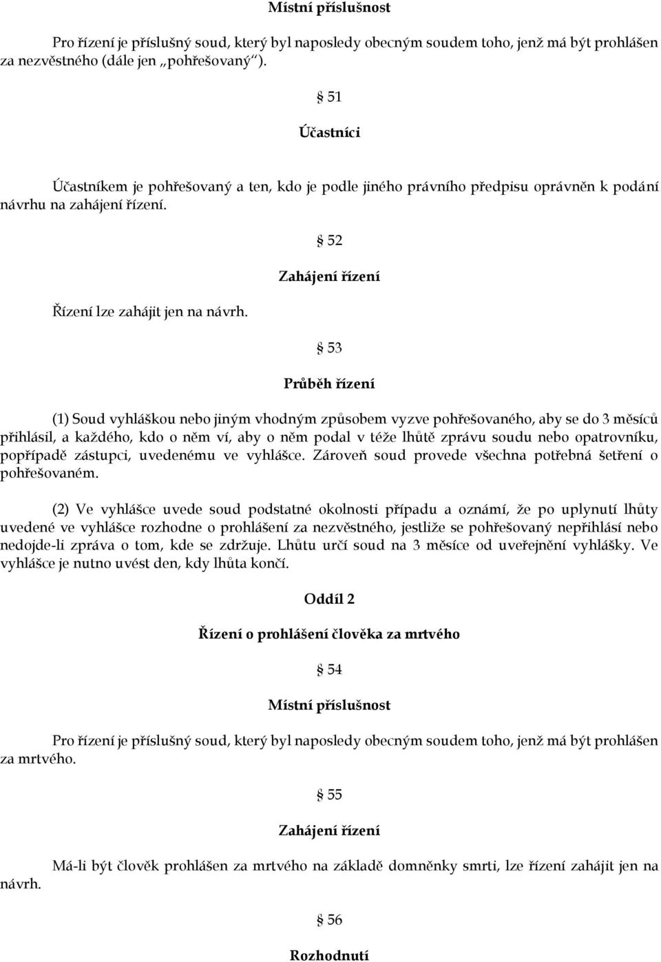 52 Zahájení řízení 53 Průběh řízení (1) Soud vyhláškou nebo jiným vhodným způsobem vyzve pohřešovaného, aby se do 3 měsíců přihlásil, a každého, kdo o něm ví, aby o něm podal v téže lhůtě zprávu