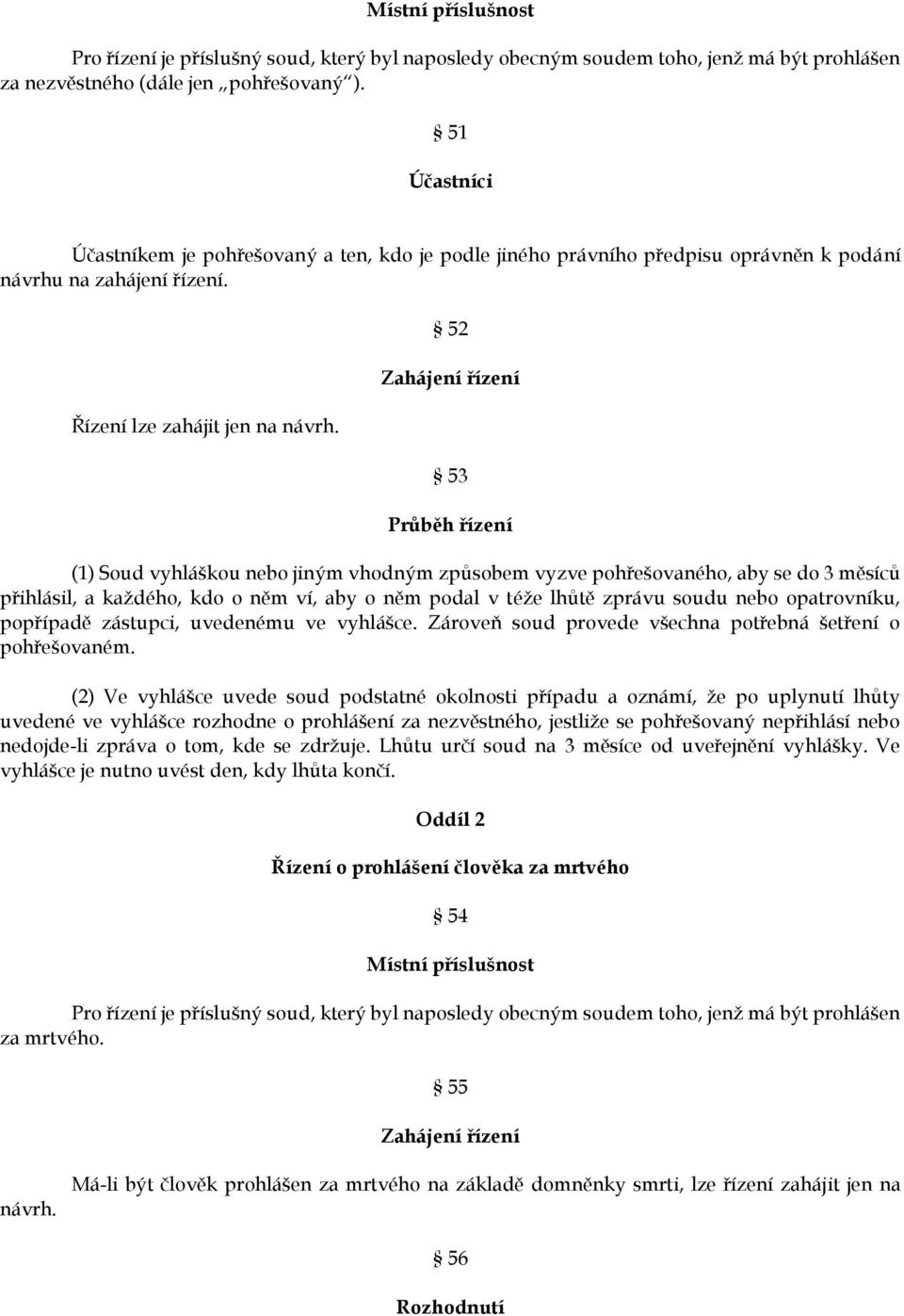 52 Zahájení řízení 53 Průběh řízení (1) Soud vyhláškou nebo jiným vhodným způsobem vyzve pohřešovaného, aby se do 3 měsíců přihlásil, a každého, kdo o něm ví, aby o něm podal v téže lhůtě zprávu