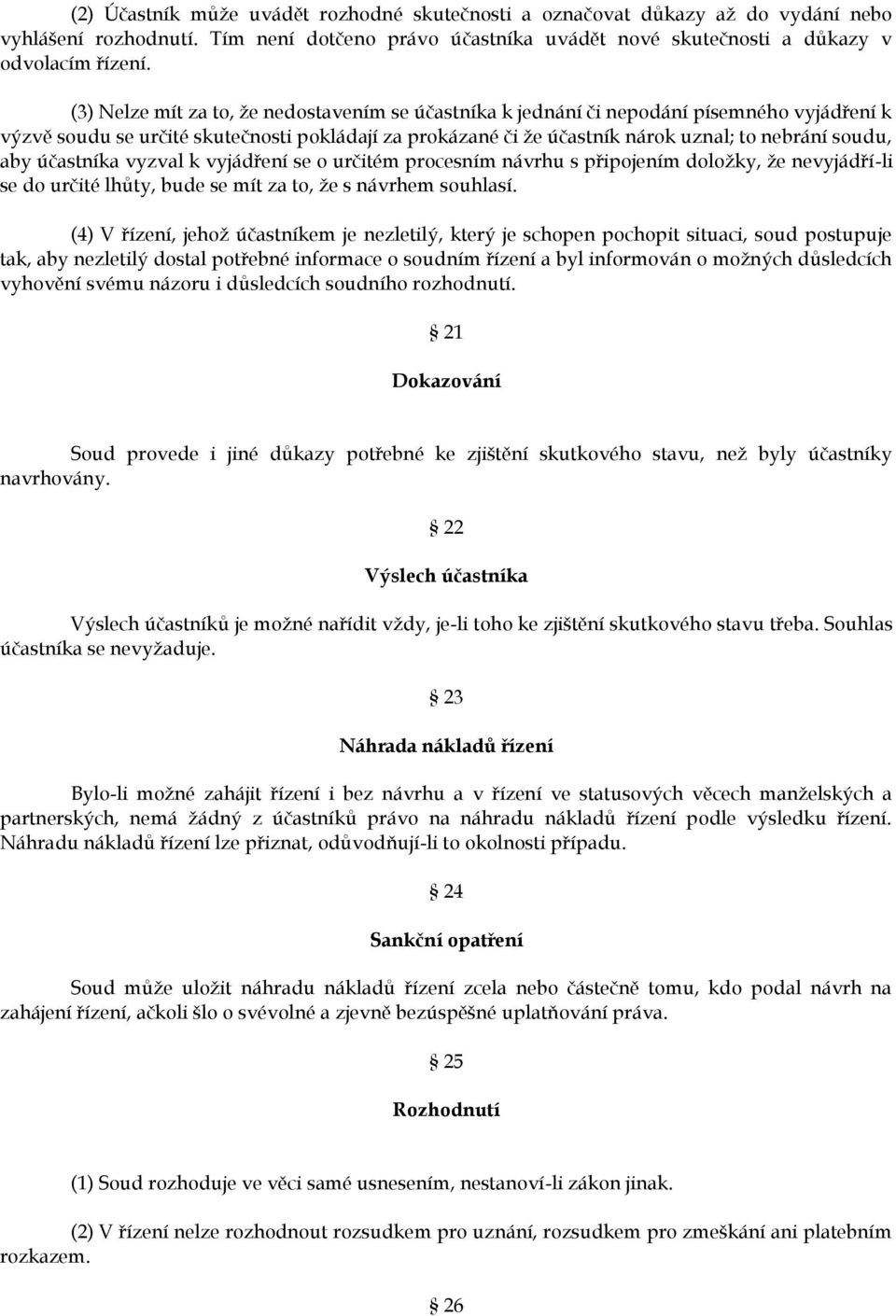 aby účastníka vyzval k vyjádření se o určitém procesním návrhu s připojením doložky, že nevyjádří-li se do určité lhůty, bude se mít za to, že s návrhem souhlasí.